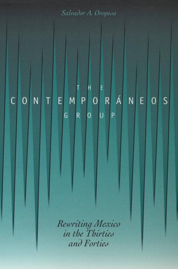 The Contemporneos Group Rewriting Mexico In The Thirties And Forties 1st Edition Salvador A Oropesa