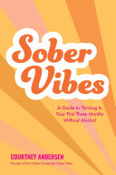Sober Vibes A Guide To Thriving In Your First Three Months Without Alcohol Courtney Andersen
