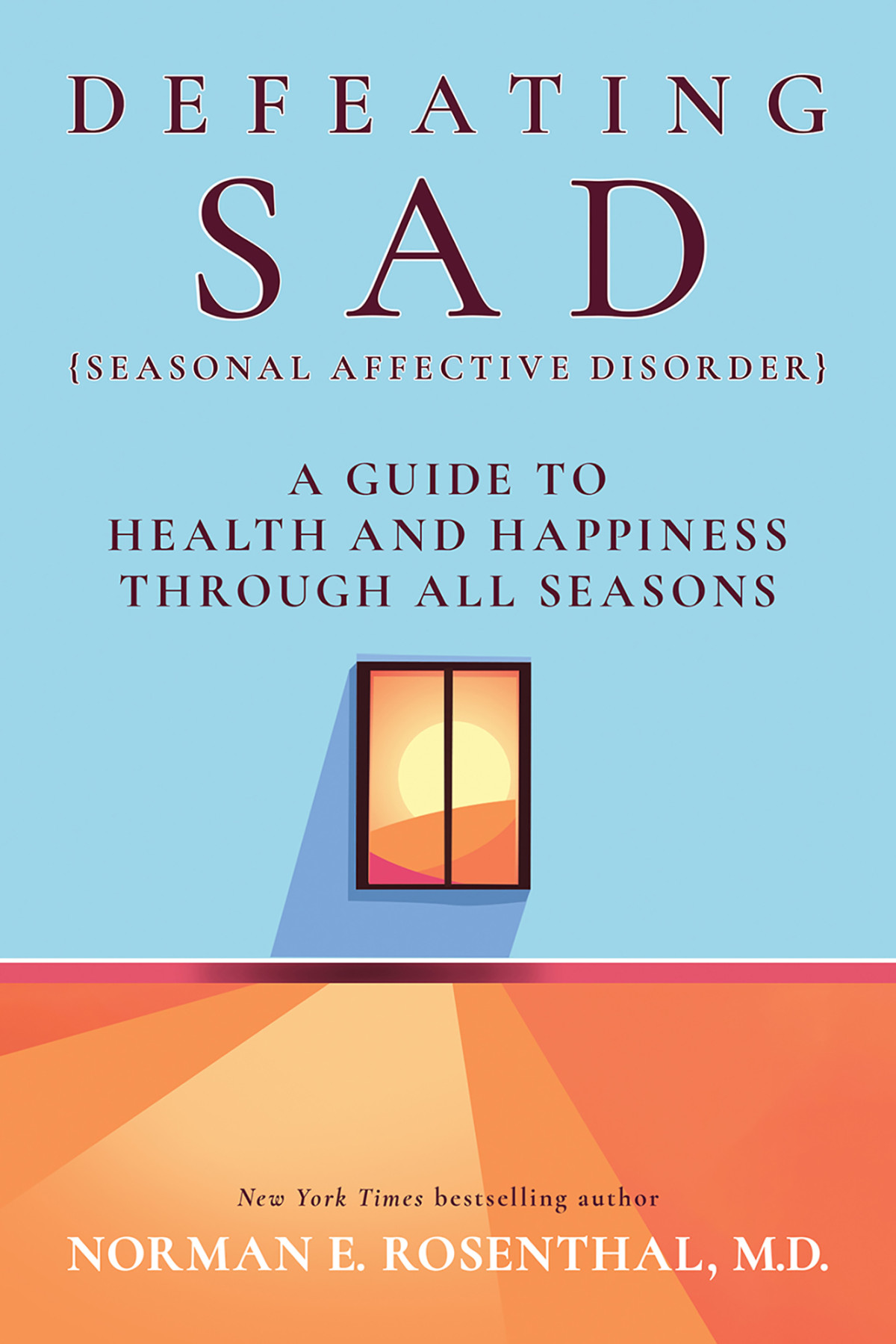 Defeating Sad Seasonal Affective Disorder A Guide To Health And Happiness Through All Seasons Norman E Rosenthal
