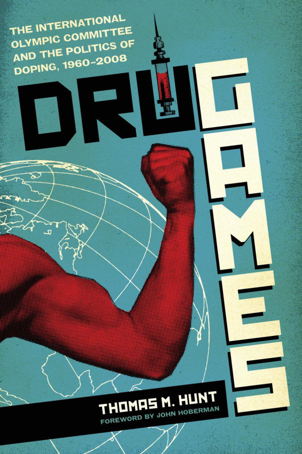 Drug Games The International Olympic Committee And The Politics Of Doping 19602008 1st Edition Thomas M Hunt John Hoberman