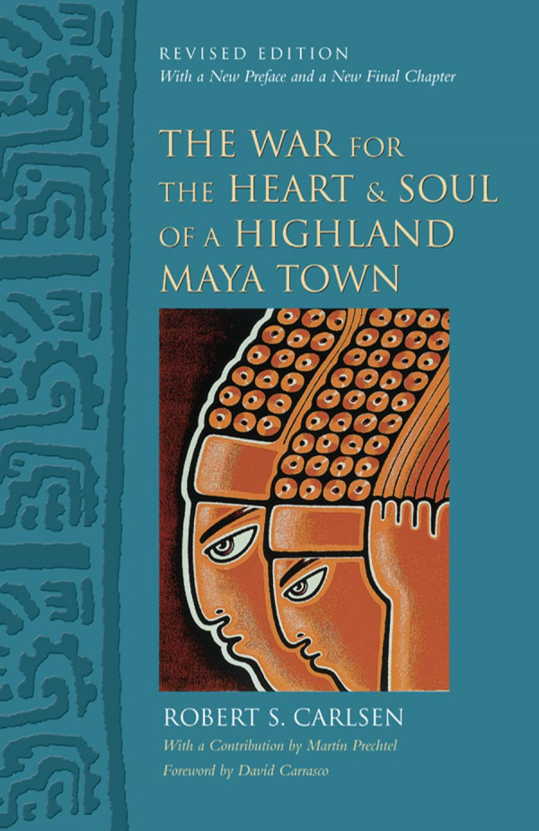 The War For The Heart And Soul Of A Highland Maya Town Revised Edition 1st Edition Robert S Carlsen Martn Prechtel Davd Carrasco