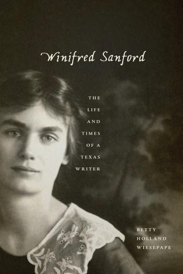 Winifred Sanford The Life And Times Of A Texas Writer 1st Edition Betty Holland Wiesepape