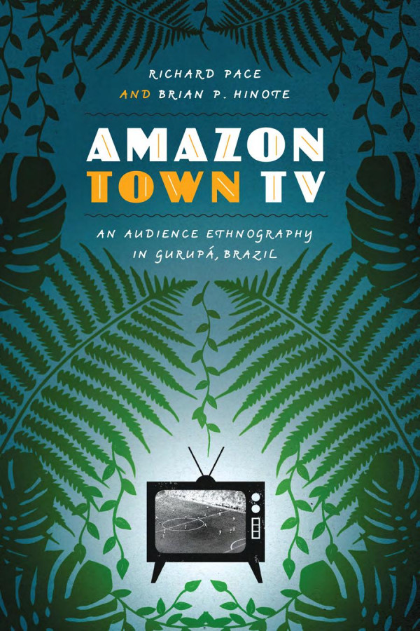 Amazon Town Tv An Audience Ethnography In Gurup Brazil 1st Edition Richard Pace Brian P Hinote