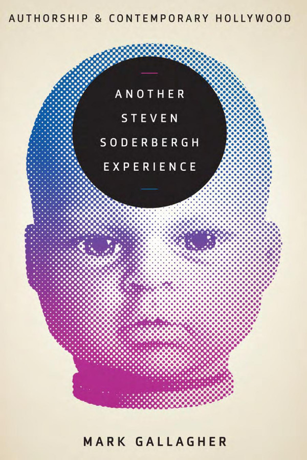 Another Steven Soderbergh Experience Authorship And Contemporary Hollywood 1st Edition Mark Gallagher