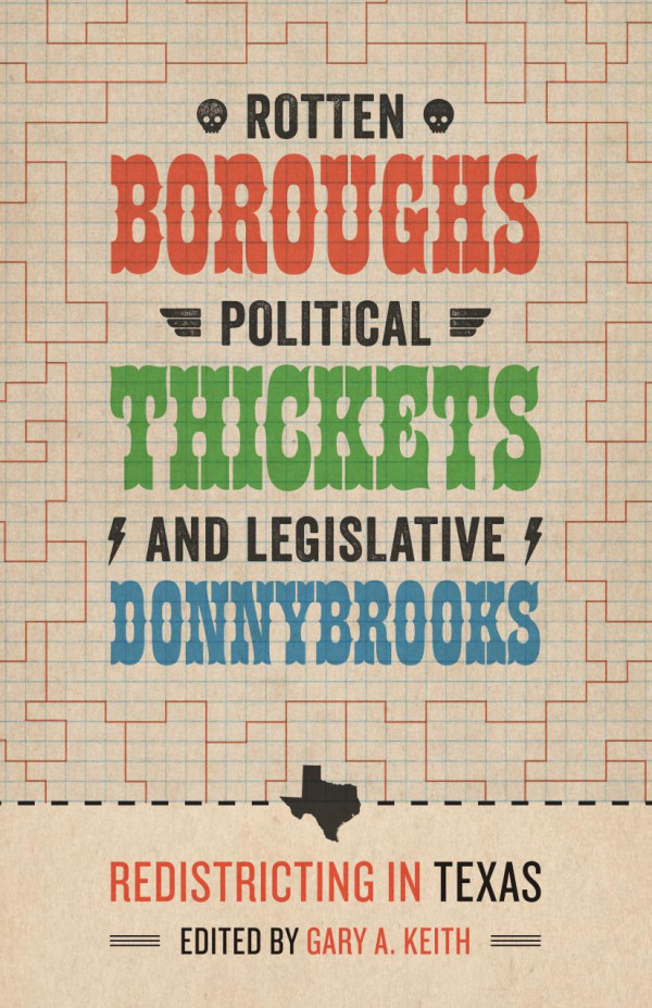 Rotten Boroughs Political Thickets And Legislative Donnybrooks Redistricting In Texas 1st Edition Gary A Keith