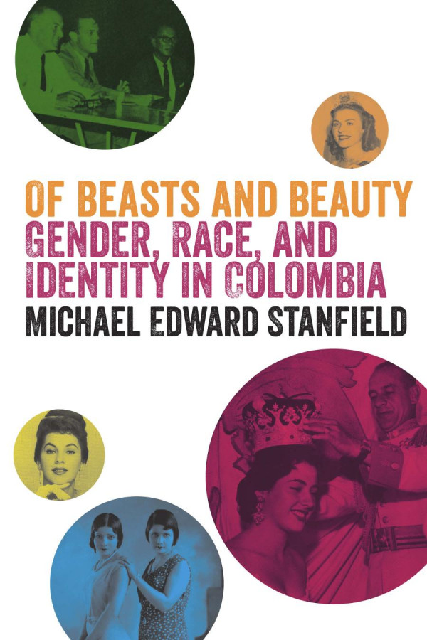 Of Beasts And Beauty Gender Race And Identity In Colombia 1st Edition Michael Edward Stanfield