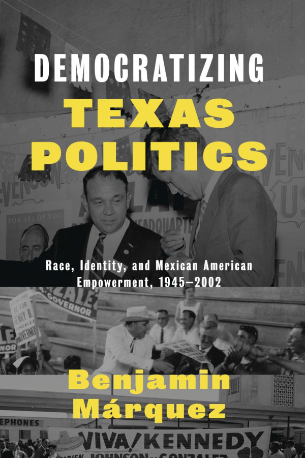 Democratizing Texas Politics Race Identity And Mexican American Empowerment 19452002 1st Edition Benjamin Mrquez Benjamin Mrquez