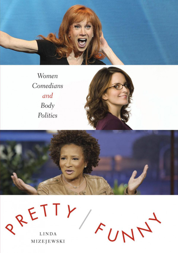 Prettyfunny Women Comedians And Body Politics 1st Edition Linda Mizejewski