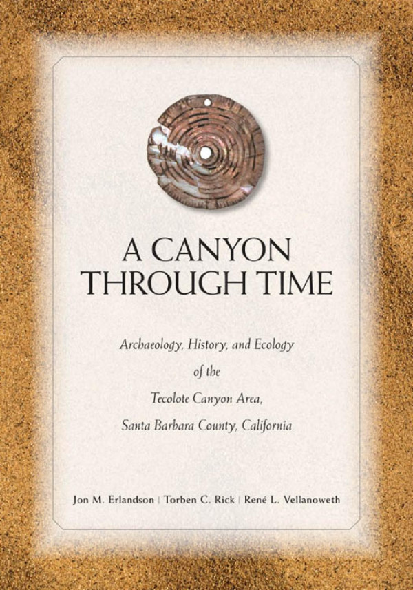 A Canyon Through Time Archaeology History And Ecology Of The Tecolote Canyon Area Santa Barbara County California 1st Edition Jon M Erlandson