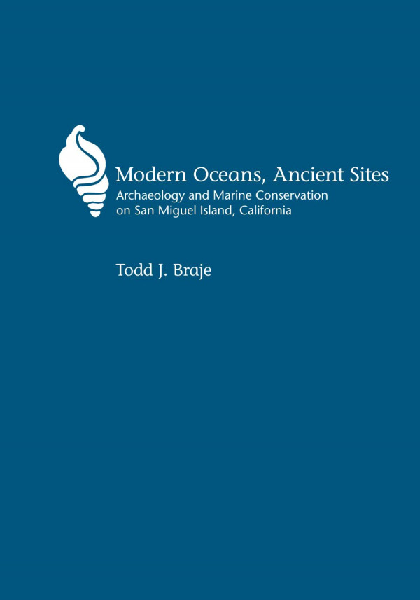 Modern Oceans Ancient Sites Archaeology And Marine Conservation On San Miguel Island California 1st Edition Todd J Braje
