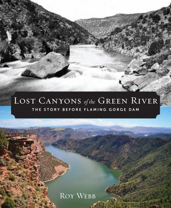 Lost Canyons Of The Green River The Story Before Flaming Gorge Dam 1st Edition Roy Webb