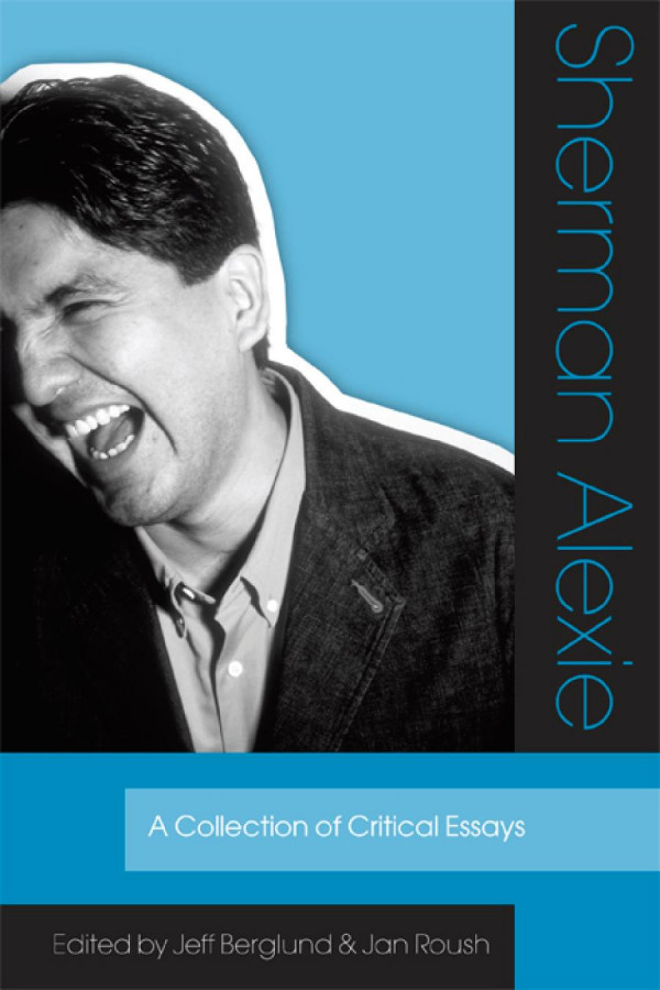 Sherman Alexie A Collection Of Critical Essays 1st Edition Jeff Berglund Jan Roush