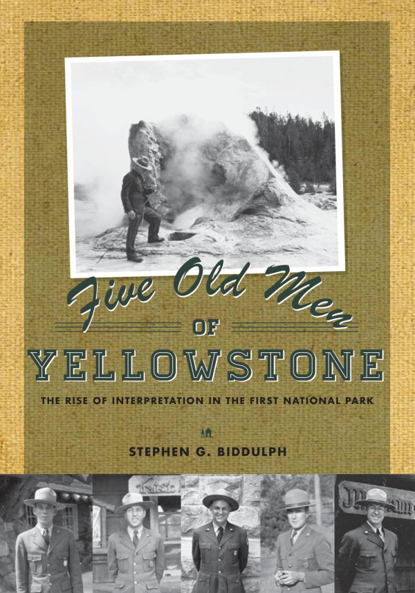 Five Old Men Of Yellowstone The Rise Of Interpretation In The First National 1st Edition Stephen Biddulph