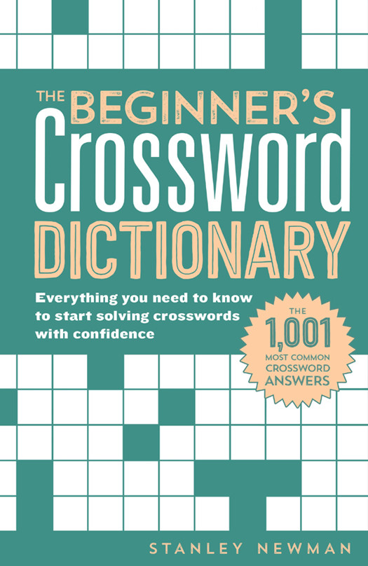 The Beginners Crossword Dictionary Everything You Need To Know To Start Solving Crosswords With Confidence Stanley Newman