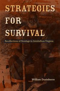 Strategies For Survival Recollections Of Bondage In Antebellum Virginia William Dusinberre