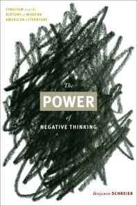 The Power Of Negative Thinking Cynicism And The History Of Modern American Literature Benjamin Schreier