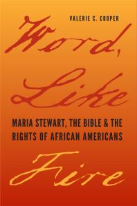 Word Like Fire Maria Stewart The Bible And The Rights Of African Americans Valerie C Cooper