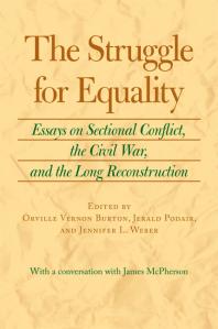 The Struggle For Equality Essays On Sectional Conflict The Civil War And The Long Reconstruction Orville Vernon Burton Jerald Podair Jennifer L Weber