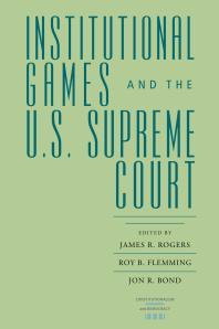 Institutional Games And The Us Supreme Court James R Rogers Roy B Flemming Jon R Bond