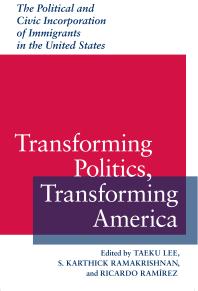 Transforming Politics Transforming America The Political And Civic Incorporation Of Immigrants In The United States Taeku Lee S Karthick Ramakrishnan Ricardo Ramrez Ricardo Ramrez