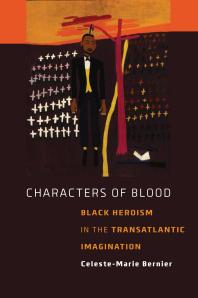 Characters Of Blood Black Heroism In The Transatlantic Imagination Celestemarie Bernier