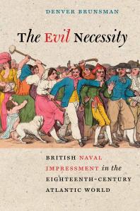 The Evil Necessity British Naval Impressment In The Eighteenthcentury Atlantic World Denver Brunsman