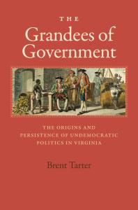 The Grandees Of Government The Origins And Persistence Of Undemocratic Politics In Virginia Brent Tarter