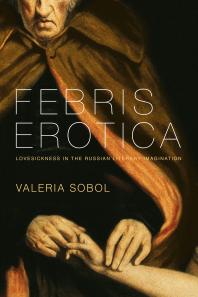 Febris Erotica Lovesickness In The Russian Literary Imagination Valeria Sobol