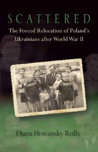 Scattered The Forced Relocation Of Polands Ukrainians After World War Ii 1st Edition Diana Howansky Reilly