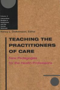 Teaching The Practitioners Of Care New Pedagogies For The Health Professions 1st Edition Nancy L Diekelmann