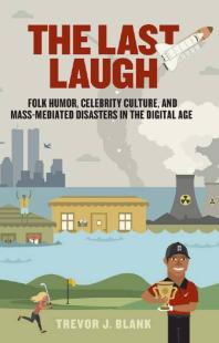 The Last Laugh Folk Humor Celebrity Culture And Massmediated Disasters In The Digital Age 1st Edition Trevor J Blank