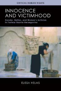 Innocence And Victimhood Gender Nation And Womens Activism In Postwar Bosniaherzegovina 1st Edition Elissa Helms
