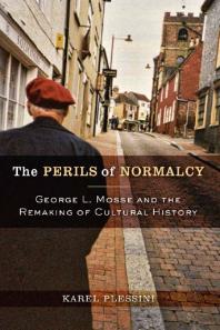 The Perils Of Normalcy George L Mosse And The Remaking Of Cultural History 1st Edition Karel Plessini