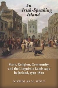 An Irishspeaking Island State Religion Community And The Linguistic Landscape In Ireland 17701870 1st Edition Nicholas M Wolf
