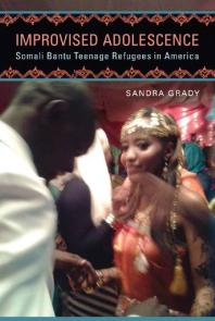 Improvised Adolescence Somali Bantu Teenage Refugees In America 1st Edition Sandra Grady