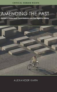 Amending The Past Europes Holocaust Commissions And The Right To History 1st Edition Alexander Karn