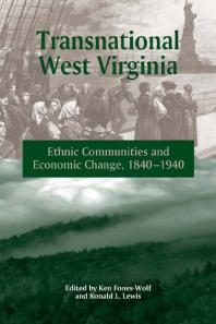 Transnational West Virginia Ethnic Communities And Economic Change 18401940 1st Edition K E N Foneswolf Ronald L Lewis