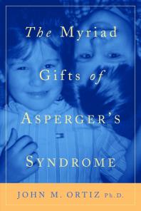 The Myriad Gifts Of Aspergers Syndrome 1st Edition John M Ortiz
