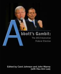 Abbotts Gambit The 2013 Australian Federal Election 1st Edition John Wanna Hsuann Lee Carol Johnson