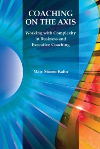 Coaching On The Axis Working With Complexity In Business And Executive Coaching 1st Edition Marc Simon Kahn