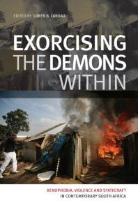 Exorcising The Demons Within Xenophobia Violence And Statecraft In Contemporary South Africa 1st Edition Loren Landau Rebecca Arian Christine Fauvelleaymar