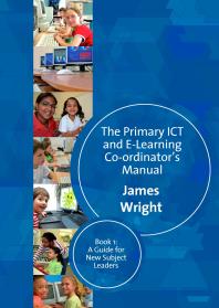 The Primary Ict And Elearning Coordinators Manual Book One A Guide For New Subject Leaders 1st Edition James Wright