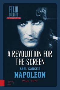 A Revolution For The Screen Abel Gances Napoleon 1st Edition Paul Cuff