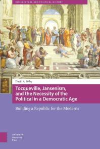 Tocqueville Jansenism And The Necessity Of The Political In A Democratic Age Building A Republic For The Moderns 1st Edition David Selby