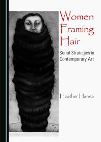Women Framing Hair Serial Strategies In Contemporary Art 1st Edition Heather Hanna