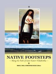 Native Footsteps Along The Path Of Saint Kateri Tekakwitha 1st Edition Mark G Thiel Christopher Vecsey