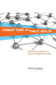 Primary Care And Public Health Exploring Integration To Improve Population Health 1st Edition Institute Of Medicine Board On Population Health And Public Health Practice Committee On Integrating Primary Care And Public Health
