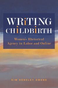 Writing Childbirth Womens Rhetorical Agency In Labor And Online 1st Edition Kim Hensley Owens