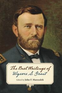 The Best Writings Of Ulysses S Grant 1st Edition John F Marszalek