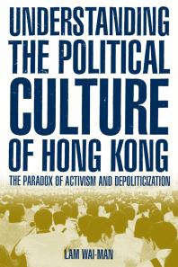 Understanding The Political Culture Of Hong Kong The Paradox Of Activism And Depoliticization The Paradox Of Activism And Depoliticization Lam Waiman Lam Waiman